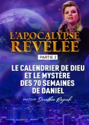 L'Apocalypse Révélée ( Partie 2) :  Le Calendrier de Dieu et le mystère des 70 semaines de Daniel